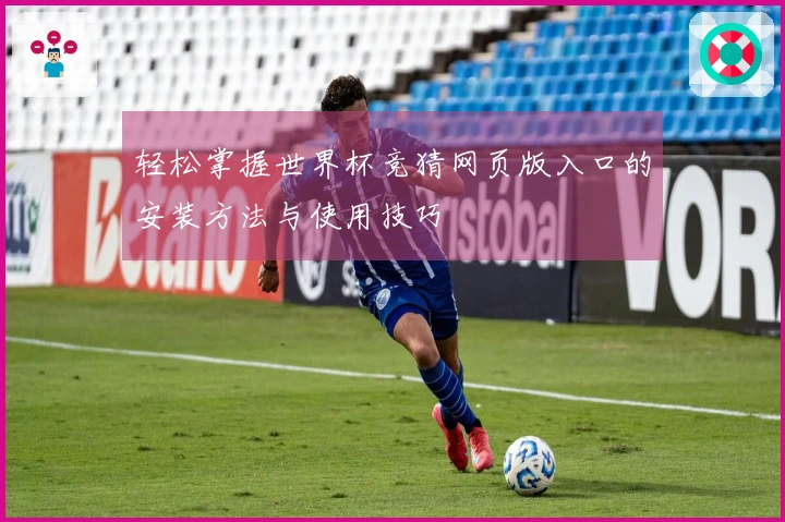 轻松掌握世界杯竞猜网页版入口的安装方法与使用技巧